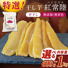 【ふるさと納税】【内容量が選べる】「特撰」干し芋紅常陸　平干し 600g～1000g【紅常陸 べにひたち さつまいも サツマイモ 甘い おいしい 袋詰め ギフトボックス】(BV008)
