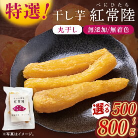 【ふるさと納税】【内容量が選べる】「特撰」干し芋紅常陸　丸干し 500g～800g【紅常陸 べにひたち さつまいも サツマイモ 甘い おいしい 袋詰め ギフトボックス】(BV011)
