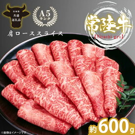 【ふるさと納税】最高級A4.A5ランク 常陸牛肩ローススライス600g【人気肉 お肉 牛肉 和牛 黒毛和牛 国産黒毛和牛 肩ロース肉 スライス 国産牛 すきやき しゃぶしゃぶ A5 ブランド牛】(CR104)