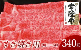 【ふるさと納税】常陸牛 肩ロース すき焼き用 340g 国産 肉 焼肉 焼き肉 すき焼き ブランド牛 A5ランク A4ランク ギフト 贈り物 お歳暮 お中元 お祝い