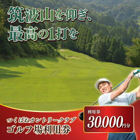 【ふるさと納税】ゴルフ場 つくばねカントリークラブ ご利用券 30,000円分 | 茨城県 つくば市 ゴルフ ゴルフチケット ゴルフ場チケット チケット プレー プレーチケット プレー券 利用券 ゴルフ利用券 ゴルフ場利用券 父の日 関東 体験型