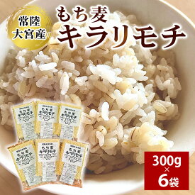 【ふるさと納税】常陸大宮産 もち麦 キラリモチ 300g×6袋 国産 大麦 雑穀 食物繊維 健康 腸活 もち麦ご飯 βグルカン 機能性表示食品 低GI 糖質制限 ダイエット もち麦ごはん お弁当 茨城県 送料無料 【オノセダイコク（株）】 【ho1250】