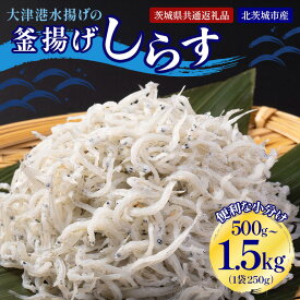 【ふるさと納税】 大津港水揚げの釜揚げしらす 500g〜1.5kg（茨城県共通返礼品・北茨城市産）
