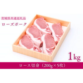 【ふるさと納税】茨城県産銘柄豚ローズポーク　ロース切り身約1kg(約200g×5枚入り)【配送不可地域：離島・沖縄県】【1573098】