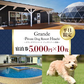 【ふるさと納税】グランデ プライベート ドッグリゾート常陸宿泊券 5,000円×10枚（平日限定） 愛犬 ペットOK ドッグラン プール 温泉 サウナ ホテル チケット 宿泊 旅行 宿泊券 旅行券 72-C