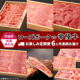 【ふるさと納税】高額 292【茨城県共通返礼品】肉 豚肉 牛肉 ローズポーク 常陸牛 お楽しみ 定期便 6ヶ月 すきやき しゃぶしゃぶ 焼肉 ステーキ 食べ比べ 贅沢 茨城 ごちそう おまかせ