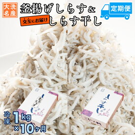 【ふるさと納税】釜揚げしらす しらす干し 交互 定期便 (1kg×10か月) 天然 ふっくら 大洗 名産 しらす シラス 魚 さかな 魚介 離乳食