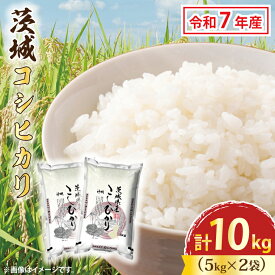 【ふるさと納税】令和7年産 茨城 コシヒカリ 10kg (5kg×2袋) 新米 米 お米 おこめ 白米 ライス ご飯 精米 こしひかり 国産 茨城県産