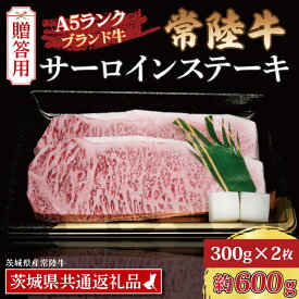 【ふるさと納税】【 ギフト用 】 常陸牛 サーロインステーキ 約600g (300g×2枚) ( 茨城県共通返礼品・茨城県産 ) ブランド牛 茨城 国産 黒毛和牛 霜降り 厚切り 牛肉 冷凍 ギフト 内祝い 誕生日 お中元 贈り物 お祝い