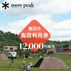 【ふるさと納税】スノーピーク鹿沼で使える 施設利用券 12,000円相当 クーポン チケット snowpeak キャンプ アウトドア 鹿沼市　【 キャンプフィールド 露天風呂 サウナ 自然 体験型 】　お届け：2024年4月1日～2025年1月15日