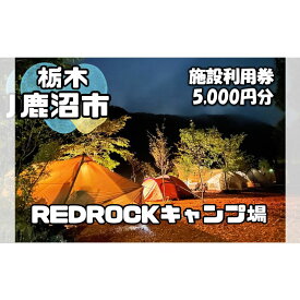 【ふるさと納税】チケット キャンプ REDROCKキャンプ場 施設利用券 5,000円分 クーポン 商品券 キャンプ場 アウトドア 鹿沼市 日帰り 宿泊 バーベキュー BBQ 自然 入場券 優待券 体験チケット
