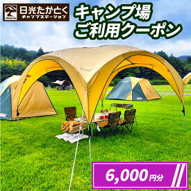 【ふるさと納税】日光たかとくキャンプステーション キャンプ場 ご利用クーポン 6000円分｜日光国立公園 キャンプ レジャー アウトドア バーベキュー 宿泊クーポン 宿泊券 チケット 観光 旅行 宿泊 鬼怒川 日光市 栃木県 [0499]