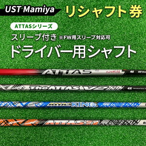 【ふるさと納税】リシャフト券 UST Mamiya ATTASシリーズ スリーブ付きドライバー用シャフト ※離島への配送不可