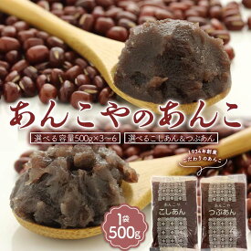 【ふるさと納税】 ＜1934年創業＞あんこやのあんこ 『選べる容量500g×3～6』 『選べるこしあん＆つぶあん』 あんこ 餡子 こしあん つぶあん お菓子作り お汁粉 ぜんざい 食品 F21E-081var