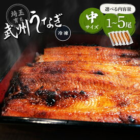 【ふるさと納税】武州うなぎ 国産 選べる蒲焼 (中) 1尾 2尾 3尾 4尾 5尾 1尾あたり約120g(118g〜147g) | 埼玉県 東松山市 冷凍真空パック レンジ 家庭用 埼玉育ち ウナギ 鰻 母の日 父の日 誕生日プレゼント ギフト 御歳暮 お歳暮 贈り物 お祝い 土用の丑 うなぎの蒲焼き