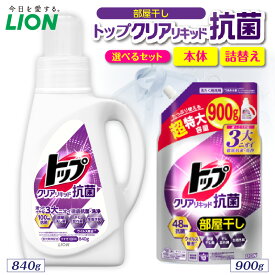 【ふるさと納税】ライオン トップ クリアリキッド 抗菌 部屋干し ( 選べる : 本体 840g 詰替え900g ) セット 洗濯洗剤 液体洗剤 衣類用洗剤 洗剤 洗濯 抗菌 部屋干し 日用品 消耗品 掃除用品 生活用品 詰め替え つめかえ LION 人気 おすすめ 千葉県 市原市