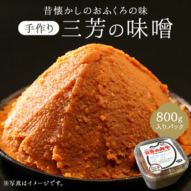【ふるさと納税】 昔懐かしのおふくろの味 手作り 三芳のみそ 800g入りパック 千葉県 南房総市 お取り寄せ グルメ 米 青大豆 天塩 じっくり 熟成 糀作り お味噌汁 手作り 手作業 コク 甘み 送料無料