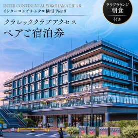 【ふるさと納税】インターコンチネンタル横浜Pier 8 クラシッククラブアクセス ペア宿泊券（クラブラウンジ朝食付） | みなとみらい 人気 高級ホテル ラグジュアリー体験｜神奈川県 横浜市