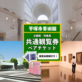 【ふるさと納税】 チケット 平塚市美術館 企画展・特集展 共通観覧券ペアチケット 選べる展覧会図録付き ペア ペアチケット 観覧チケット 美術館 湘南 観光 旅行 美術館 ペア入場券 入場券 ペア入館券 入館券 観覧券 体験 体験チケット 神奈川旅行 送料無料 神奈川県 平塚市