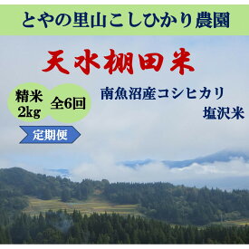 【ふるさと納税】令和8年産米 定期便【天水棚田米】特別栽培米雪蔵熟成塩沢産コシヒカリ精米2kg6回「とやの里山継承プロジェクト」【定期便 銘柄米 精米 こしひかり コシヒカリ 魚沼産 新潟米】【2026年10月下旬より順次発送予定】