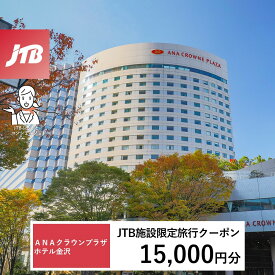 【ふるさと納税】ANAクラウンプラザホテル金沢　JTB施設限定クーポン15,000円分（JTBふるさとトラベルコンシェルジュでのご予約限定）