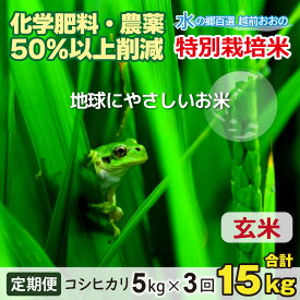 【ふるさと納税】【令和7年産 新米】【3ヶ月定期便】こしひかり 5kg × 3回 計 15kg【玄米】減農薬・減化学肥料 「特別栽培米」－地球にやさしいお米－【お米・コシヒカリ・玄米】[B-003007]