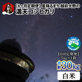 【ふるさと納税】【令和7年産 新米】【6ヶ月定期便】星降るまち 越前大野の「満天コシヒカリ」白米 5kg × 6回 計 30kg 農薬・化学肥料50%以上カットの特別栽培米 農家直送 単一原料米 大野市[E-005001]|精米 玄米 白米 ご飯 ごはん 産地直送 食品 美味しい 米処 送料無料