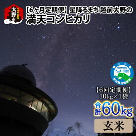 【ふるさと納税】【令和7年産 新米】【6ヶ月定期便】星降るまち 越前大野の「満天コシヒカリ」玄米 10kg × 6回 計 60kg 農薬・化学肥料50%以上カットの特別栽培米 農家直送 単一原料米 大野市[I-005001]|精米 玄米 白米 ご飯 ごはん 産地直送 食品 美味しい 米処 送料無料