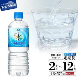 【ふるさと納税】 定期便 天然水 富士山 アサヒ おいしい水 選べる期間 2ヶ月 3ヶ月 6ヶ月 12ヶ月 隔月 選べる本数 48本～576本 ペットボトル 600ml 1箱 24本入 水 飲料 飲料水 天然ミネラル 防災 備蓄 ミネラルウォーター 山梨 富士吉田