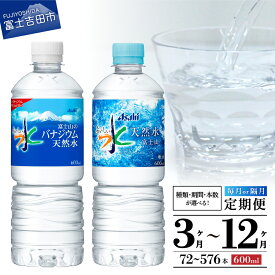 【ふるさと納税】 定期便 選べる期間 3ヶ月～12ヶ月 選べる本数 72本～576本 選べる種類 富士山のバナジウム天然水 天然水富士山 水 天然水 バナジウム アサヒ おいしい水 ペットボトル 600ml 1箱 24本入り 飲料 飲料水 天然ミネラル 防災 備蓄 ミネラルウォーター