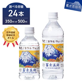 【ふるさと納税】 水 天然水 富士山 富士ミネラルウォーター 選べる容量 500ml 350ml ペットボトル 24本入 1箱 飲料 飲料水 富士山世界遺産登録 富士五湖 記念ボトル 備蓄 保存 ストック 防災 防災グッズ 山梨 富士吉田