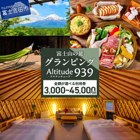 【ふるさと納税】 利用券 ヴィラ グランピング Altitude-アルティチュード-939 富士山の麓グランピング 選べるクーポン 3,000円 ～ 45,000円 アウトドア 富士山 貸切バレルサウナ BBQ ハンモック 焚き火 旅行 チケット クーポン 山梨 富士吉田