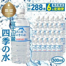 【ふるさと納税】 6ヶ月定期便 富士山麓 四季の水 全6回 毎月48本 500ml×24本×2箱 総計288本 ミネラルウォーター ペットボトル 飲料水 保存水 備蓄用 防災対策 お水 都留市