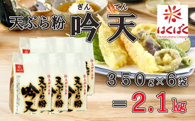 【ふるさと納税】【はくばく】天ぷら粉吟天 2．1kg（350g×6袋）　天ぷら粉 天ぷら 簡単 はくばく 山梨 やまなし 富士川町