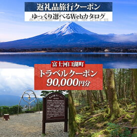 【ふるさと納税】 富士河口湖町 後から選べる旅行Webカタログで使える！ 旅行クーポン（90,000円分） 旅行券 宿泊券 FEO002