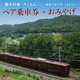 【ふるさと納税】観光列車「ろくもん」ペア乗車券＋お土産 御菓子処花岡「くるきゃら」セット 旅行券 鉄道 旅行 トラベル 観光 国内旅行 ギフト プレゼント 体験ギフト 日本 長野県東御市