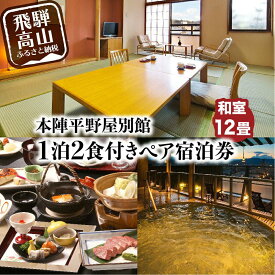 【ふるさと納税】本陣平野屋別館 12畳川側和室 一泊二食 ペア宿泊券 2名様 旅館 飛騨高山 高山 1泊2食 旅行 宿泊券 HQ003