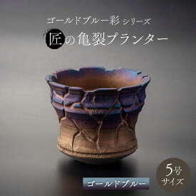 【ふるさと納税】【美濃焼】匠の亀裂 プランター 5号サイズ ゴールドブルー【角山製陶所】観葉植物 鉢植え 植木鉢 [MCS023]