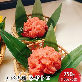 【ふるさと納税】河岸の市 メバチ鮪 ネギトロ 150g×5袋（丸森） 海の幸 【配送不可：離島】　【 魚貝類 鮪 マグロ 鮮度抜群 丼もの 手巻き 簡単調理 刺身 】