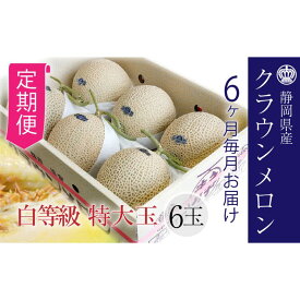 【ふるさと納税】メロン 定期便 6ヶ月 クラウンメロン 白等級 特大級 1.5kg前後 6玉 フルーツ 果物 高級フルーツ 高級果物 季節のフルーツ 季節の果物 旬のフルーツ 旬の果物 フルーツ定期便 くだもの定期便 マスクメロン 青肉 静岡メロン 静岡県 浜松市 6回 定期