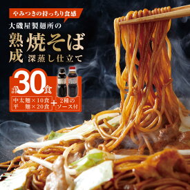 【ふるさと納税】メディア紹介多数！大磯屋製麺所の熟成焼そば （深蒸し仕立て）30食(中太麺＆平麺) 特製ソース1本・ナポリタンソース2本付き