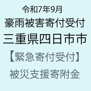 【ふるさと納税】【令和7年9月豪雨被害支援緊急寄附受付】三重県四日市市災害応援寄附金(返礼品はありません)