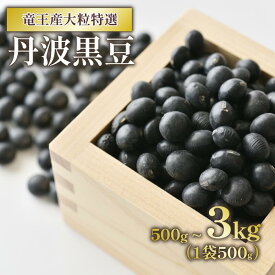 【ふるさと納税】 丹波 黒豆 大粒 特選 令和7年産 黒大豆 丹波の黒豆 丹波の黒大豆 500g 1kg 1.5kg 2kg 2.5kg 3kg 丹波黒豆 丹波黒大豆 竜王産 滋賀県 竜王町 産地直送 送料無料 スーパーセール 10000円以下 お買い物マラソン