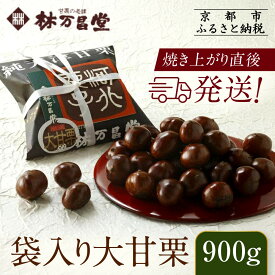 【ふるさと納税】【林万昌堂】焼き上がり直後発送！袋入り大甘栗 900g［ 京都 焼栗 創業150年 伝統 老舗 ロングセラー 焼きたて おいしい 人気 おすすめ お取り寄せ ギフト 栗 お菓子 和菓子 スイーツ ］