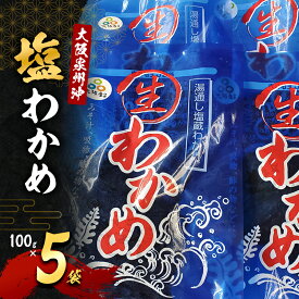 【ふるさと納税】生わかめ 大阪泉州沖 塩わかめ 100g 5袋 セット 詰め合わせ ワカメ わかめ 国産 国産わかめ 海藻 みそ汁 みそ汁の具 お吸い物 酢の物 大阪 大阪府 岸和田市