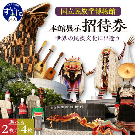 【ふるさと納税】国立民族学博物館 本館展示 招待券 選べる 2枚 / 4枚 チケット ペア 家族 博物館 ミュージアム 旅行 観光 大阪府 吹田市