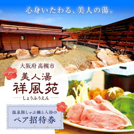 【ふるさと納税】美人湯祥風苑 温泉豚しゃぶ鍋と日帰り温泉 ペア招待券 温泉 旅行 日帰り温泉 大阪旅行 食事券 大阪府高槻市/美人湯 祥風苑[AOAP006]
