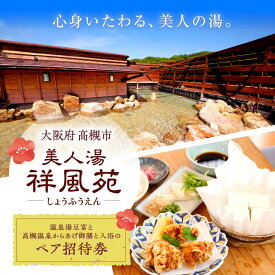 【ふるさと納税】美人湯祥風苑 温泉湯豆富と高槻温泉からあげ御膳と日帰り温泉 ペア招待券 温泉 旅行 日帰り温泉 大阪旅行 食事券 大阪府高槻市/美人湯 祥風苑[AOAP007]