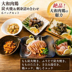 【ふるさと納税】 大和肉鶏 炭火焼＆刺身詰め合わせ 6パックセット 鶏肉 鶏 とり肉 奈良県産地鶏 刺身 焼き鳥 おつまみ 晩酌 おかず 惣菜 小分け 個包装 炭火焼き ユッケ たたき 湯引き 奈良県産地鶏 国産 特産品 おつまみギフト 奈良県 奈良市 ならし なら 株式会社LOVELO
