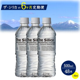 【ふるさと納税】水 定期便 500ml 48本(24本×2箱)× 6ヶ月 シリカ水 The Silica シリカ 水 天然水 お水【24-060-003】ミネラルウォーター ケース ケイ素 箱 まとめ買い ナチュラルミネラルウォーター 鳥取県・大山山麓のおいしい天然水 軟水 ザ・シリカ 米子市 飲む シリカ